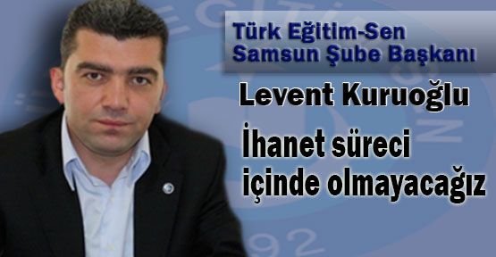 Kuruoğlu, Bu İhanet Süreci İçinde Olmayacağız!