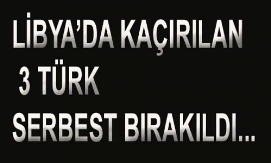 Libya'da 3 Türk serbest...