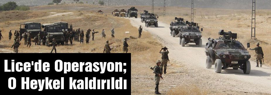 Lice'de Operasyon; O Heykel kaldırıldı
