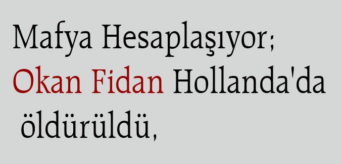 Mafya Hesaplaşıyor; Okan Fidan Hollanda'da öldürüldü,