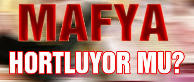 MAFYA HORTLUYOR MU?