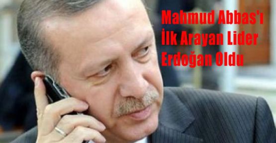Mahmud Abbas'ı İlk Arayan Lider Erdoğan
