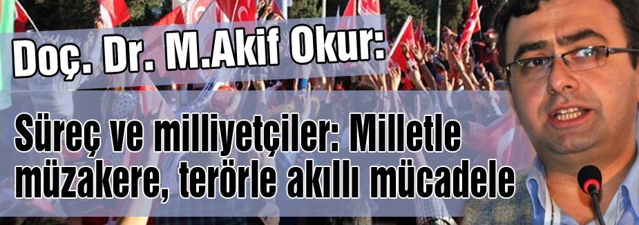 M.Akif Okur: Milliyetçilerin Sürece Bakışı...