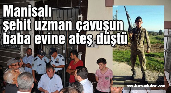 Manisalı şehidin baba evine ateş düştü