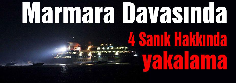 Marmara Davasında 4 Sanık Hakkında Yakalama