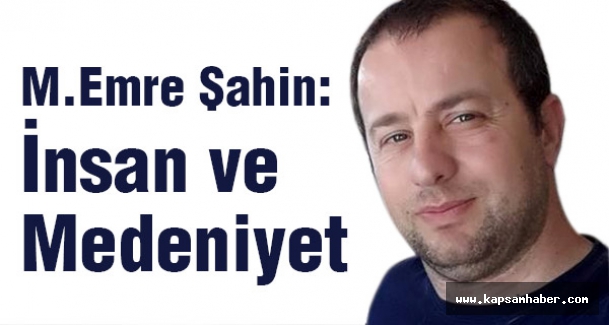 M.Emre Şahin: İnsan ve medeniyet