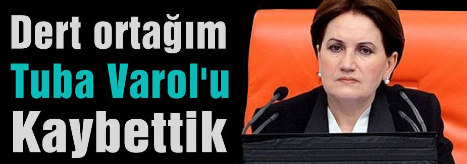 Meral Akşener: Dert ortağım Tuba Vural'ı Kaybettik