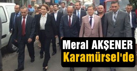 Meral Akşener Karamürsel'i Ziyaret Etti...