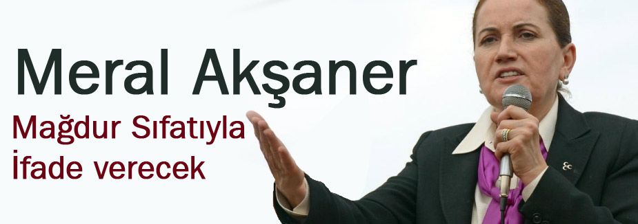 Meral Akşener, Mağdur Sıfatıyla İfade verecek