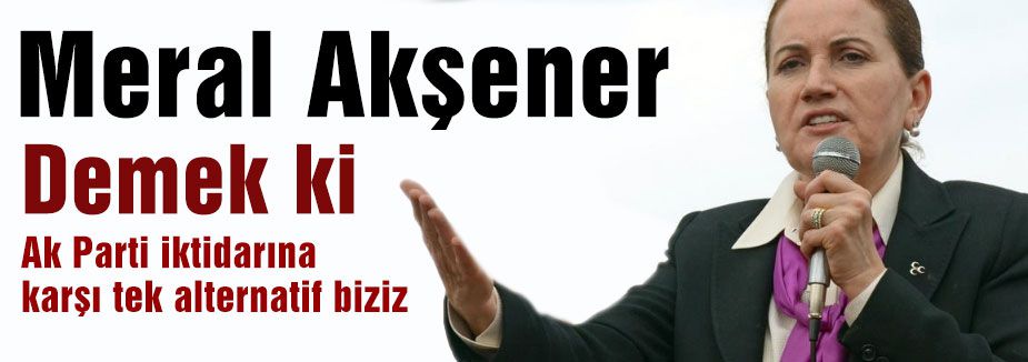 Meral Akşener, MHP İktidara Alternatif...