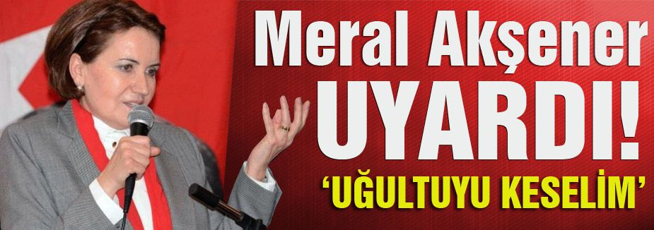 Meral Akşener'den uyarı; 'Uğultuyu keselim'
