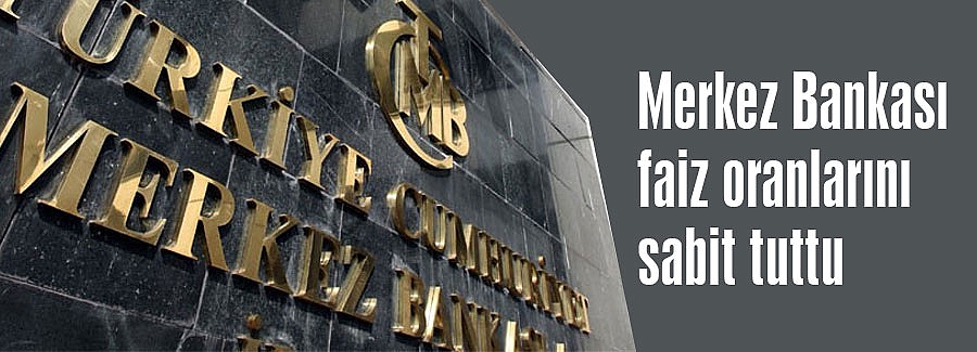 Merkez Bankası faiz oranlarını sabit tuttu