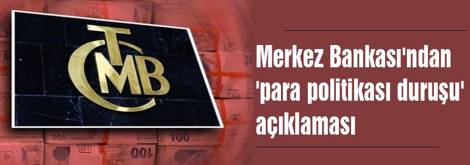 Merkez Bankası'ndan 'para politikası duruşu'