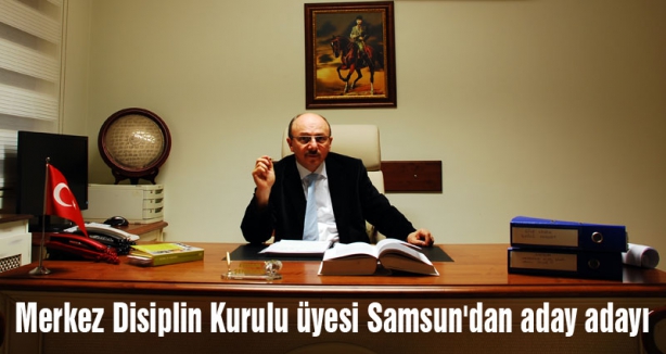 Merkez Disiplin Kurulu üyesi Samsun'dan aday adayı