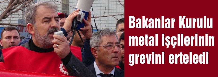 metal işçilerinin grevini erteledi