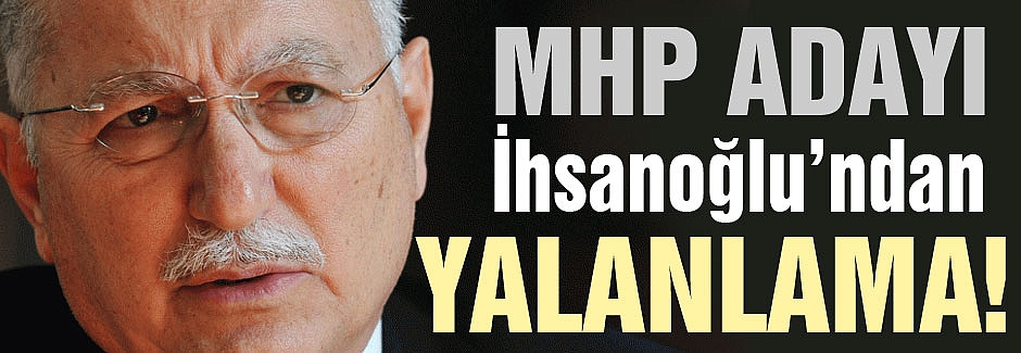 MHP Adayı İhsanoğlu'ndan yalanlama!