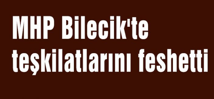 MHP Bilecik'te teşkilatlarını feshetti