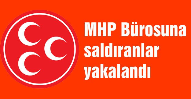 MHP Bürosuna saldıranlar yakalandı