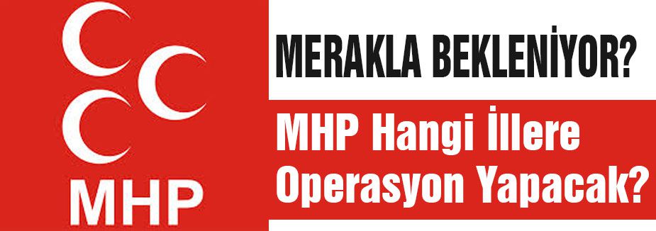 MHP Hangi İllerde Operasyon Yapacak?
