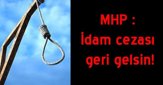 MHP : İdam cezası geri gelsin!