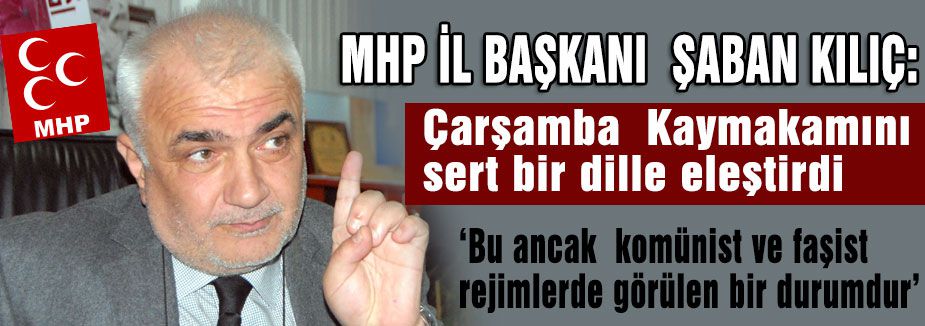 MHP İl Başkanı “Çarşamba Kaymakamını Şiddetle Kınıyoruz“