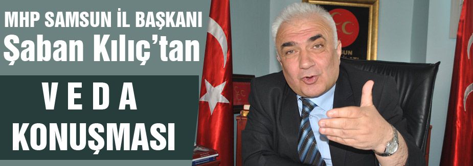 MHP İl Başkanı Şaban Kılıç'tan Veda Konuşması