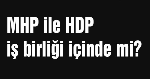 MHP ile HDP iş birliği içinde mi?