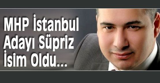 MHP İstanbul Adayı Süpriz İsim Oldu...