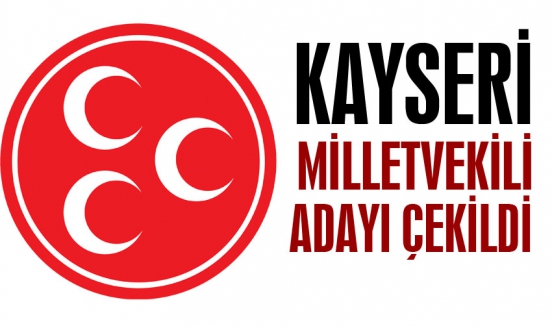 MHP Kayseri Milletvekili Adayı Alkan, adaylıktan çekildi