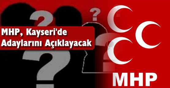 MHP, Kayseri'de Adaylarını Açıklayacak