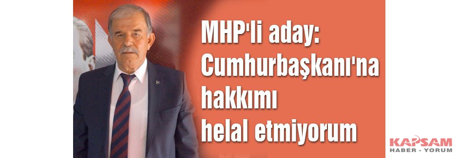 MHP'li aday: Cumhurbaşkanı'na hakkımı helal etmiyorum