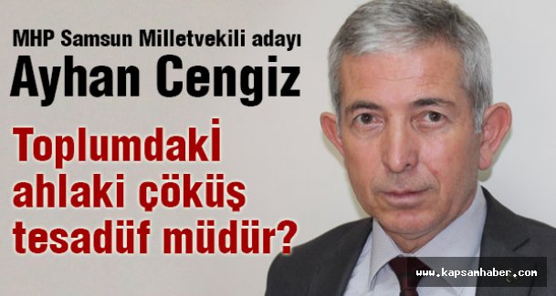 MHP'li Ayhan Cengiz; Toplumdakİ ahlaki çöküş tesadüf müdür?