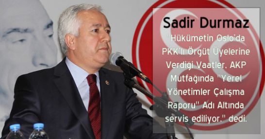 MHP' li Durmaz: PKK Verilen vaatler AKP mutfağından Servis ediliyor