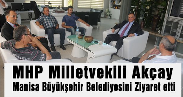 MHP Milletvekili Akçay'dan Manisa Büyükşehir'e zeyaret