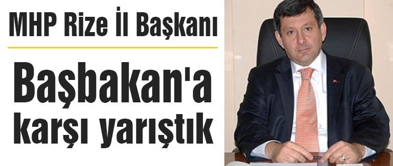 MHP Rize İl Başkanı Başbakan'a Karşı Yarıştık