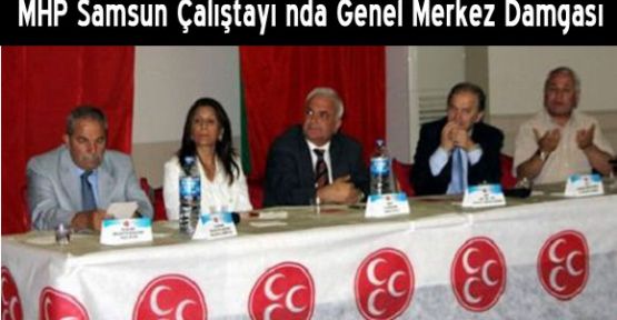 MHP Samsun Çalıştayı nda Genel Merkez Damgası