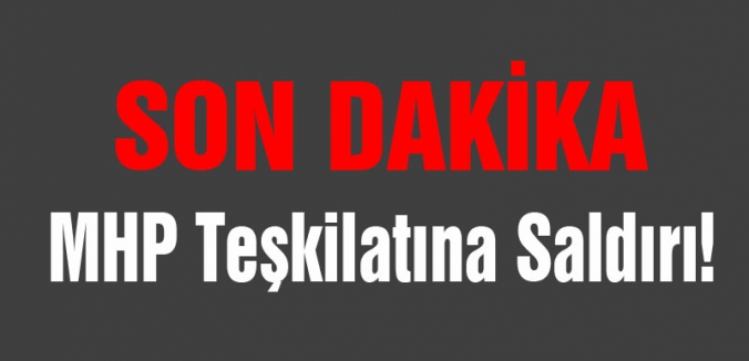 MHP Teşkilatına Saldırı!