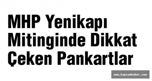 MHP Yeni Kapı Mitinginde Dikkat Çeken Pankartlar