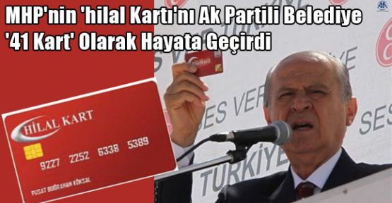 MHP'de “Hilal kart “ Ak Parti Belediyesinde “41 kart“ oldu