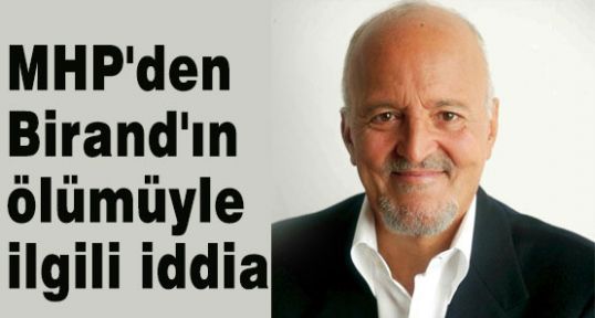 MHP'den Birand'ın ölümüyle ilgili iddia