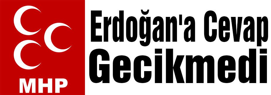 MHP'den Erdoğan'a Cevap Gecikmedi