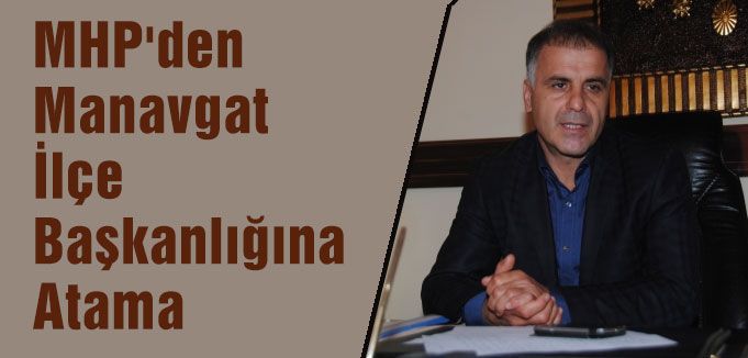 MHP'den Manavgat İlçe Başkanlığına Atama