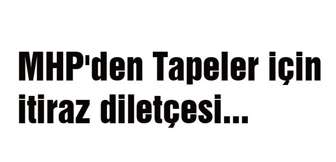 MHP'den Tapeler için itiraz diletçesi...