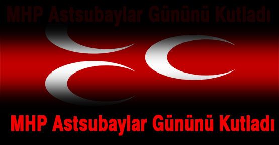 MHP,Dünya Astsubaylar Günü'nü kutladı.