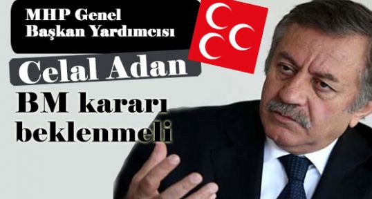 MHP'li Adan; BM kararı beklenmeli