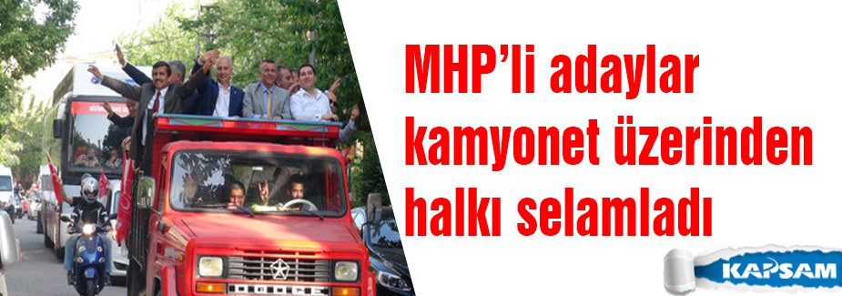 MHP’li adaylar kamyonetle halkı selamladı