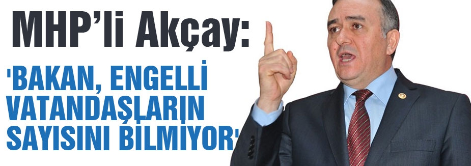 MHP'li Akçay: Engelli çalıştırma kontenjanı yüzde 40 boş