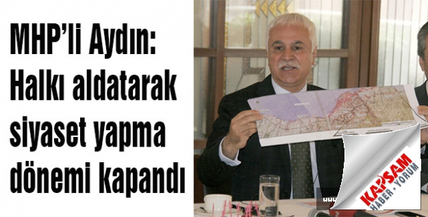 MHP’li Aydın: Halkı aldatarak siyaset yapma dönemi kapandı