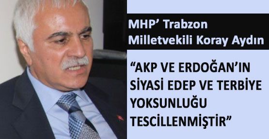 Mhp'li Aydın:'Çirkin Tezgahın Aktörü Erdoğan'dır