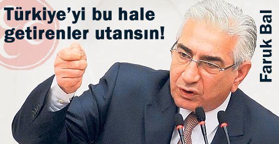 MHP'li Bal: “Türkiye'yi Bu Hale Getirenler Utansın“